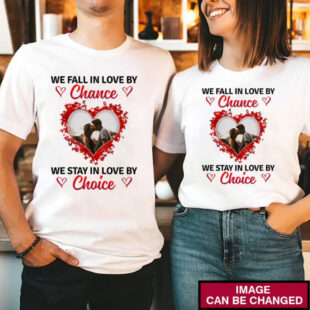 We Fall In Love By Chance We Stay In Love My Choice Valentine's Day Couple Shirt